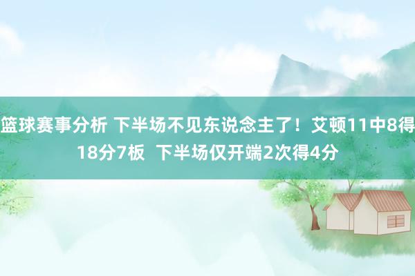 篮球赛事分析 下半场不见东说念主了！艾顿11中8得18分7板  下半场仅开端2次得4分