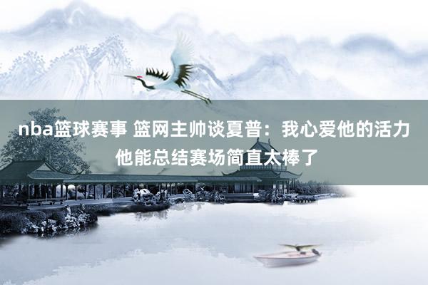 nba篮球赛事 篮网主帅谈夏普：我心爱他的活力 他能总结赛场简直太棒了