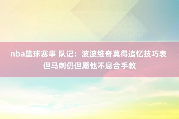 nba篮球赛事 队记：波波维奇莫得追忆技巧表 但马刺仍但愿他不息合手教