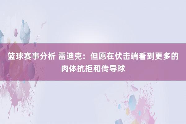 篮球赛事分析 雷迪克：但愿在伏击端看到更多的肉体抗拒和传导球