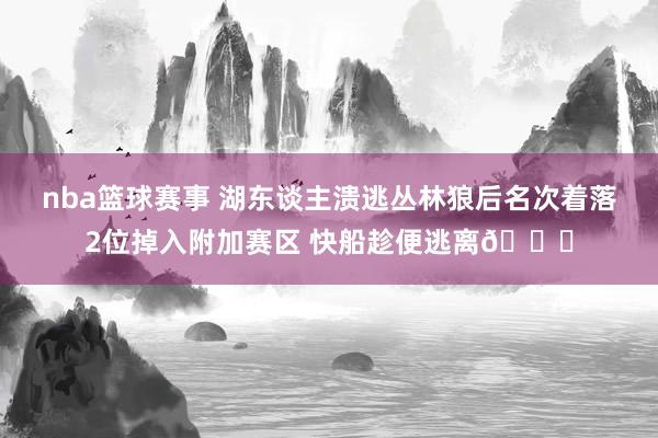 nba篮球赛事 湖东谈主溃逃丛林狼后名次着落2位掉入附加赛区 快船趁便逃离😋