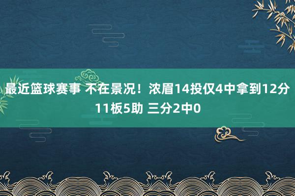 最近篮球赛事 不在景况！浓眉14投仅4中拿到12分11板5助 三分2中0