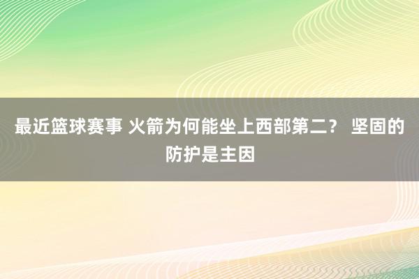 最近篮球赛事 火箭为何能坐上西部第二？ 坚固的防护是主因