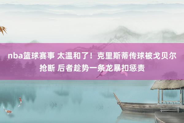 nba篮球赛事 太温和了！克里斯蒂传球被戈贝尔抢断 后者趁势一条龙暴扣惩责